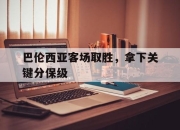 关于巴伦西亚客场取胜，拿下关键分保级的信息