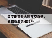 克罗地亚意大利互交白卷，欧预赛形势难预料