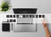 精英角逐，国内球队誓要登上巅峰