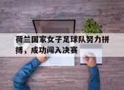 荷兰国家女子足球队努力拼搏，成功闯入决赛