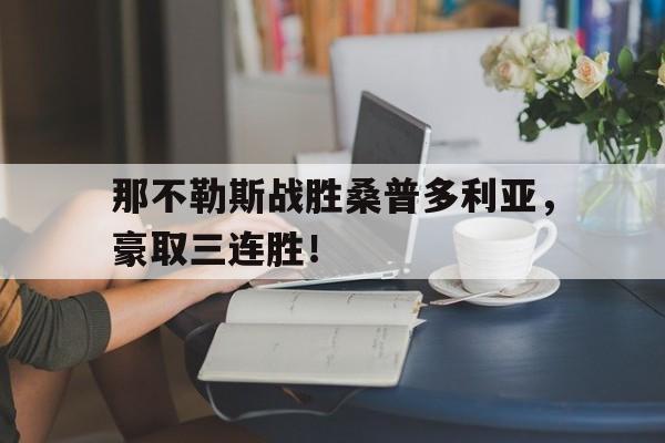 关于那不勒斯战胜桑普多利亚，豪取三连胜！的信息