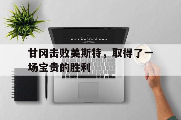 甘冈击败美斯特，取得了一场宝贵的胜利
