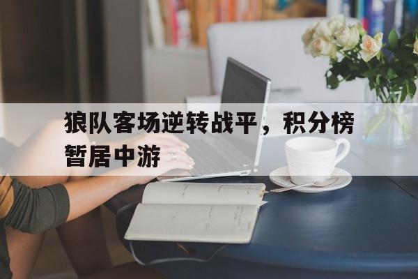 狼队客场逆转战平，积分榜暂居中游的简单介绍