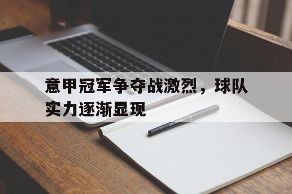 包含意甲冠军争夺战激烈，球队实力逐渐显现的词条