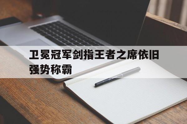 卫冕冠军剑指王者之席依旧强势称霸的简单介绍